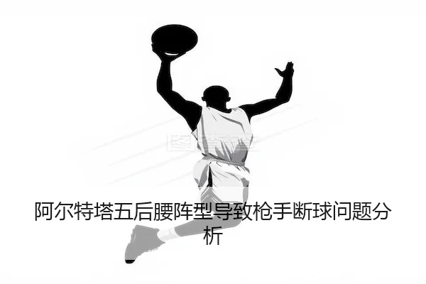 阿尔特塔五后腰阵型导致枪手断球问题分析（Wendingofficial）